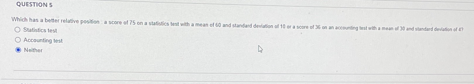 QUESTION 5 Which has a better relative position a score of