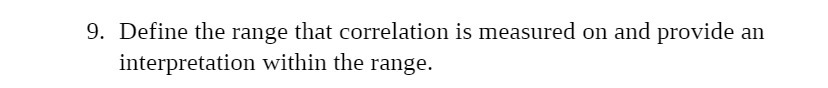 9. Define the range that correlation is measured on and provide an
