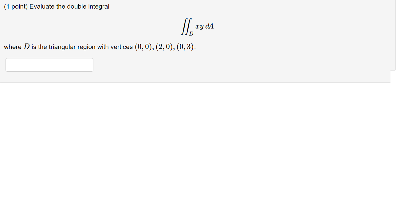 D is the triangular region with vertices (0, 0), (2, 0), (0,