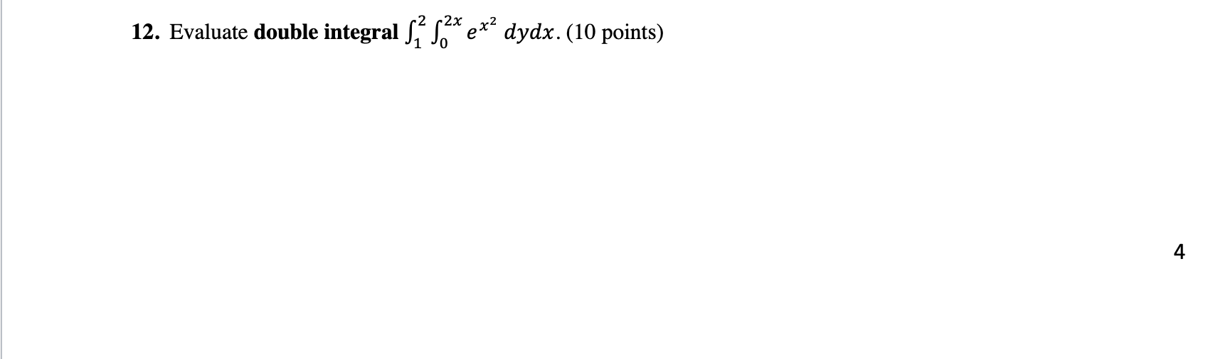 2 12. Evaluate double integral f 1 ex dydx. (10 points) 4