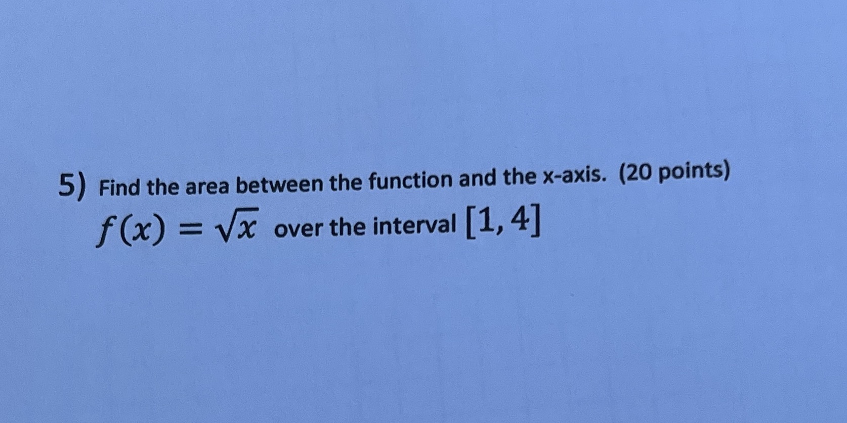  5) Find the area between the function and the x-axis. (20