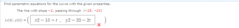  Find parametric equations for the curve with the given properties. The