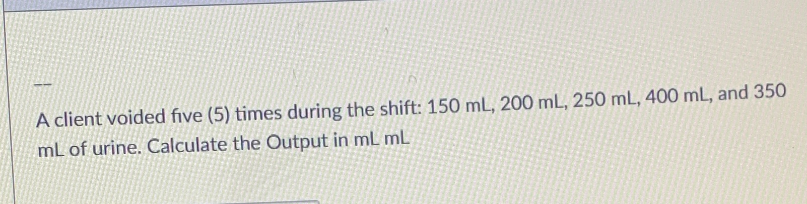 200 mL, 250 mL, 400 mL, and 350 mL of urine. Calculate
