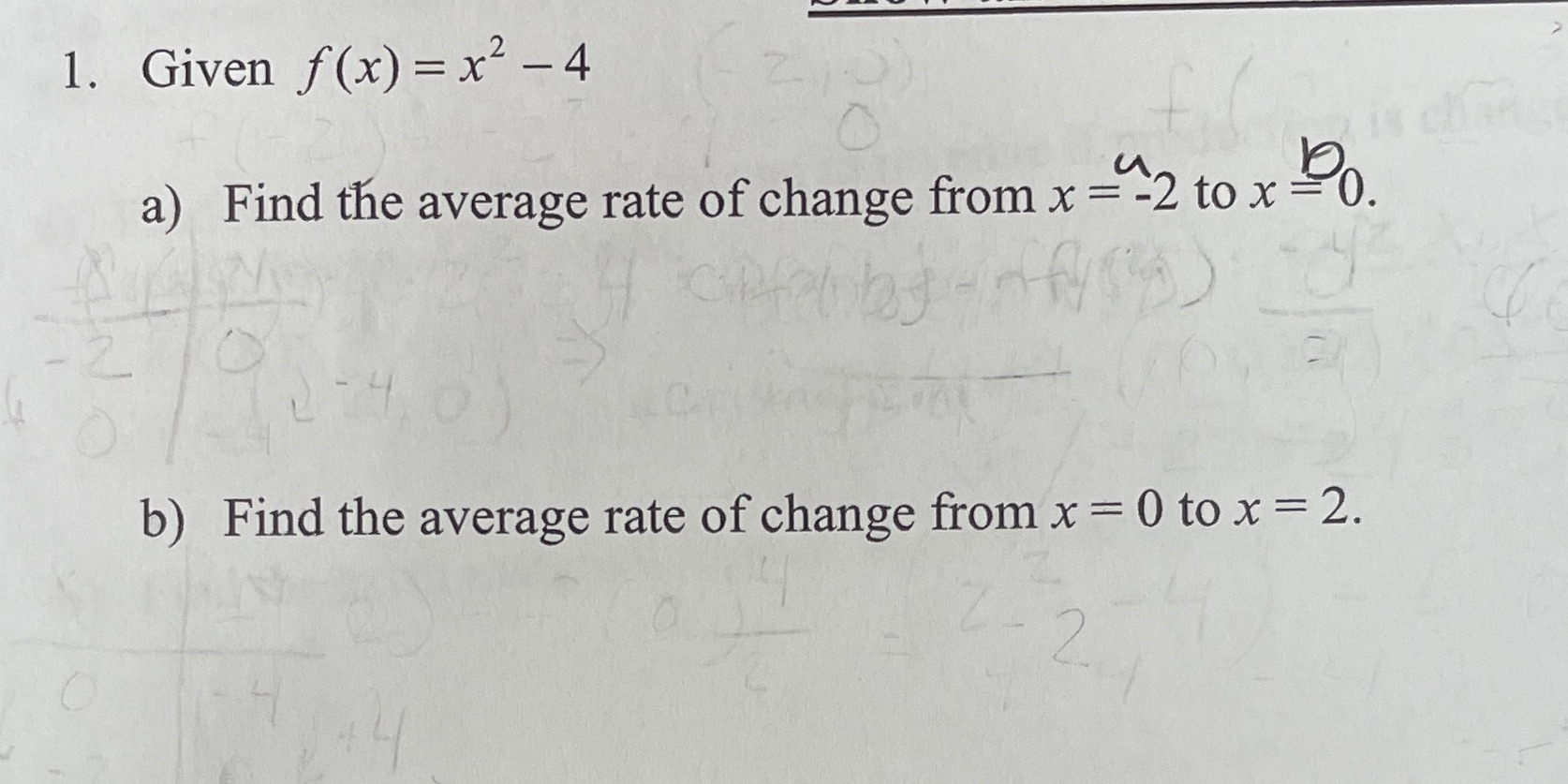 1. Given f(x) =x2 -4 b a) Find the average rate