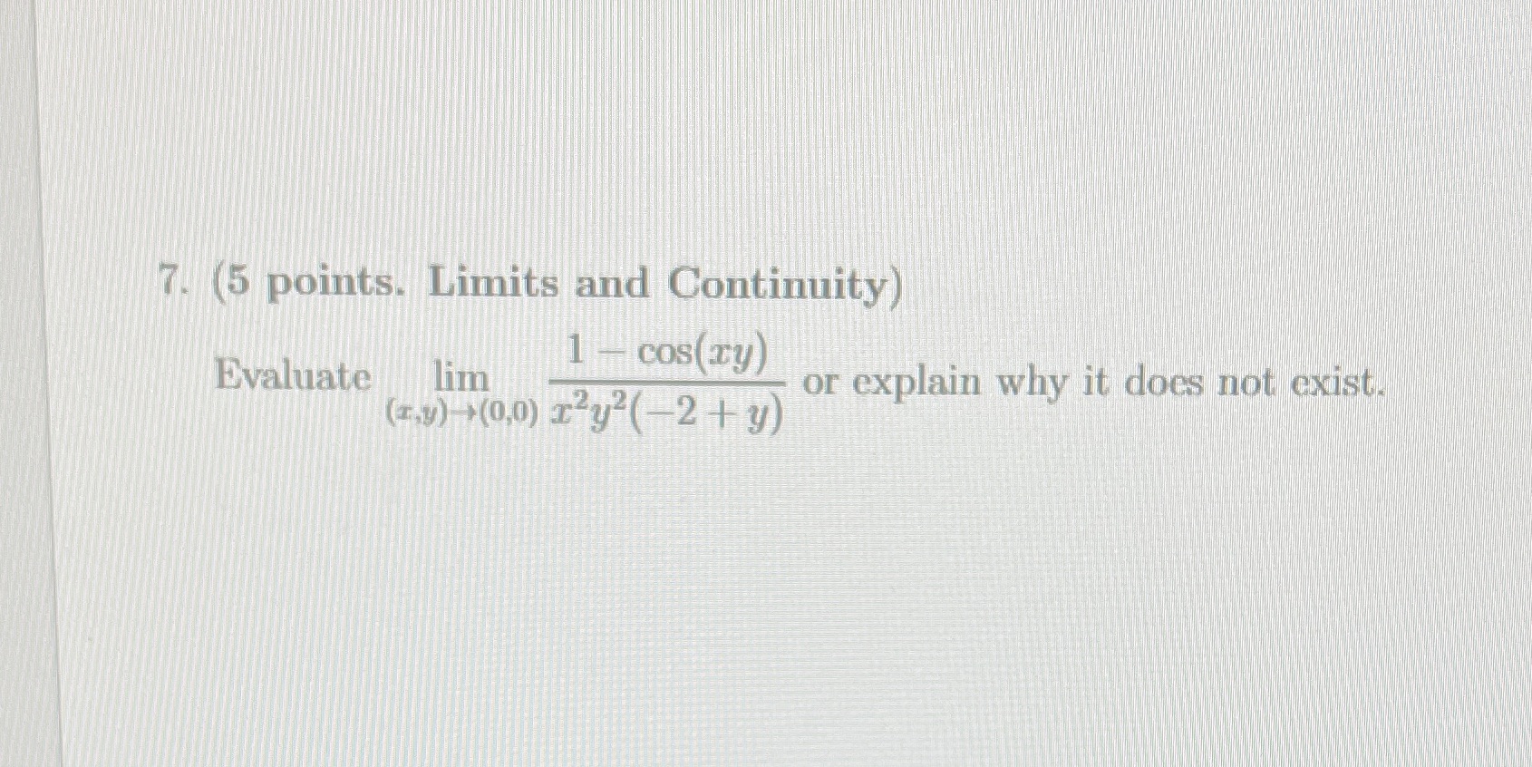 7. (5 points. Limits and Continuity) 1 - cos(xy) Evaluate lim