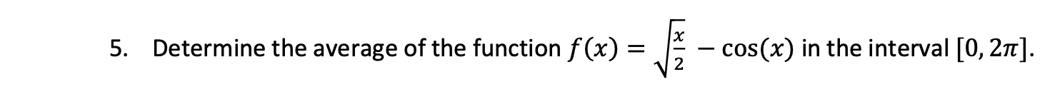 5. Determine the average of the function f (x) = cos(x) in
