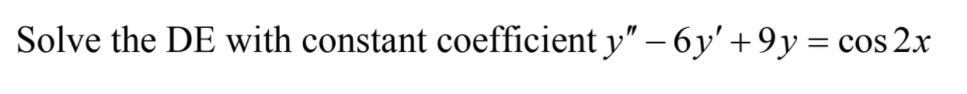 Solve the DE with constant coefficient y" 6y' + 9y = cos