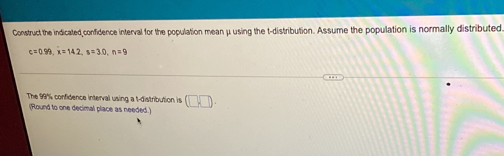 the t-distribution. Assume the population is normally distributed C= 0.99, x= 14.2,