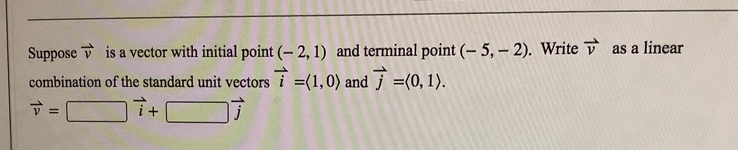 and terminal point (- 5, - 2). Write v as a linear