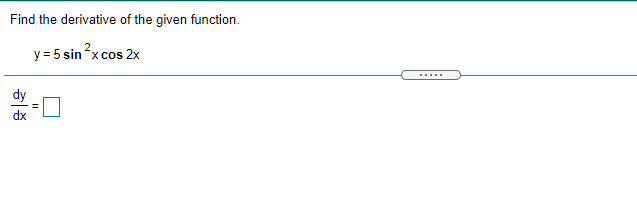Find the derivative of the given functiom y = 5 sin xcos2x