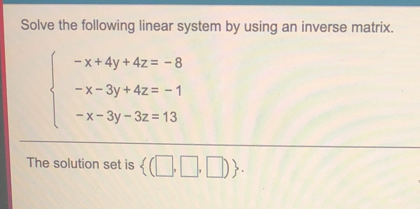  Please help Solve the following linear system by using an inverse