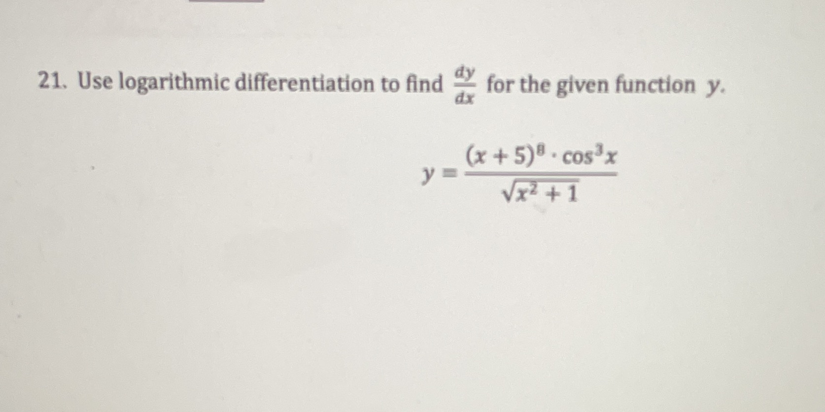  21. Use logarithmic differentiation to find for the given function y.
