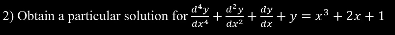 d 4 y d2y dy 2) Obtain a particular solution for +