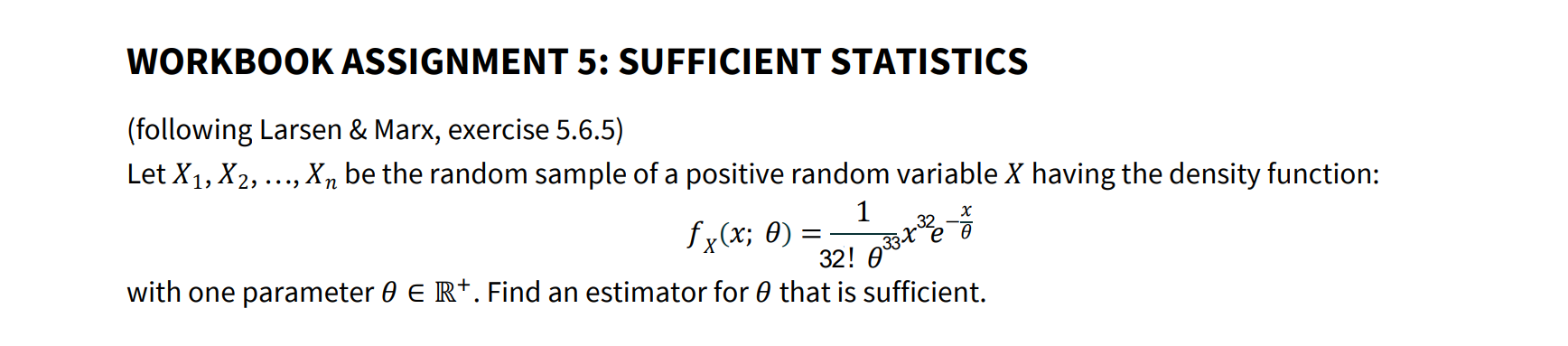  WORKBOOK ASSIGNMENT 5: SUFFICIENT STATISTICS (following Larsen & Marx, exercise 5.6.5)