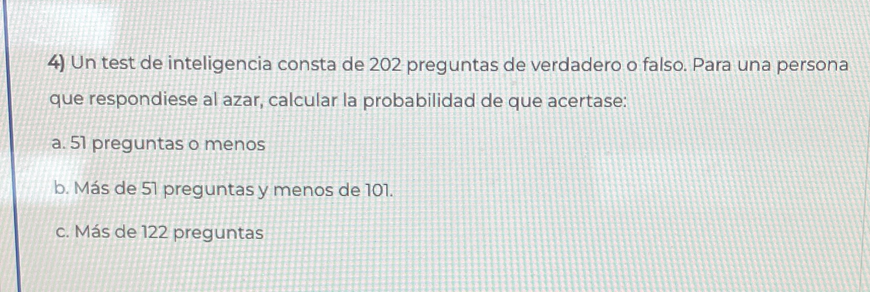 4) Un test de inteligencia consta de 202 preguntas de verdadero o