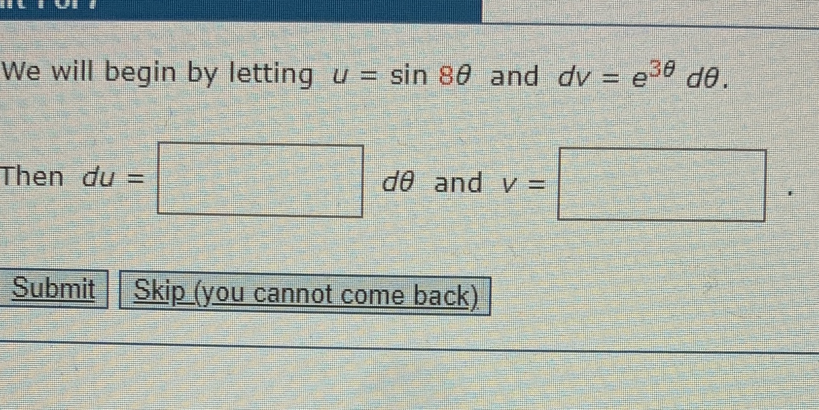  We will begin by letting u = sin 80 and dv