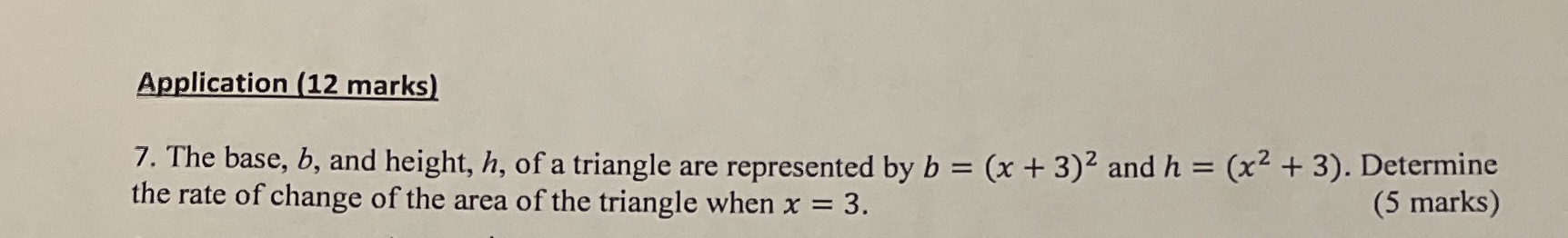  Application (12 marks) 7. The base, b, and height, h, of