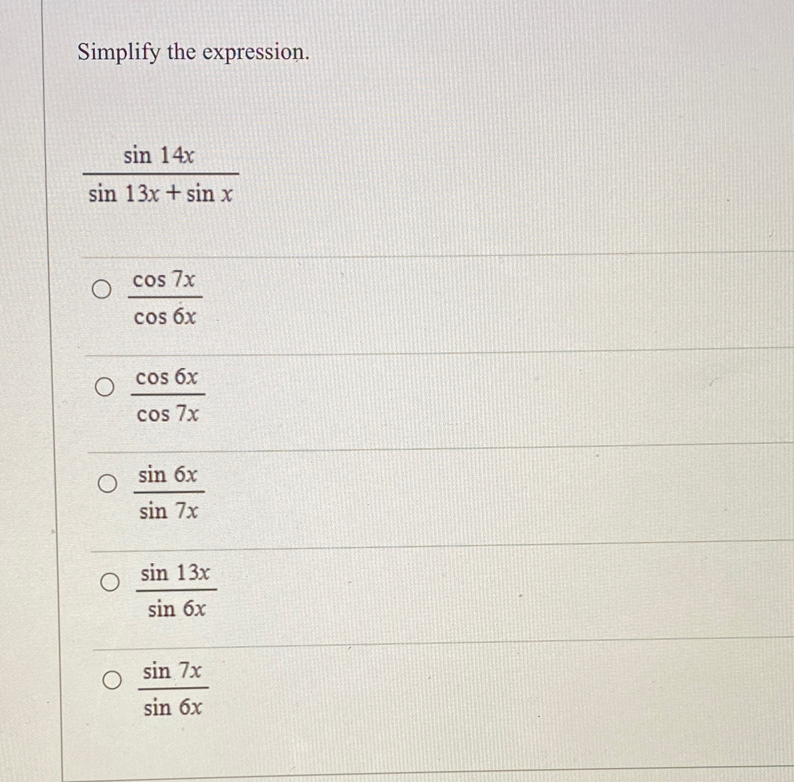  Simplify the expression. sin 14x sin 13x + sin x O