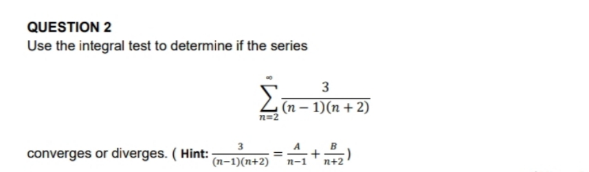 calculus exercise QUESTION 2 Use the integral test to determine if
