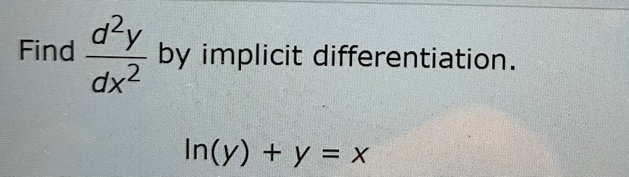 d2y by implicit differentiation. Find 2 dx In(y) + y = x