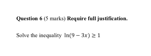 Question 6 (5 marks) Require full justification. Solve the inequality In(9 3x)