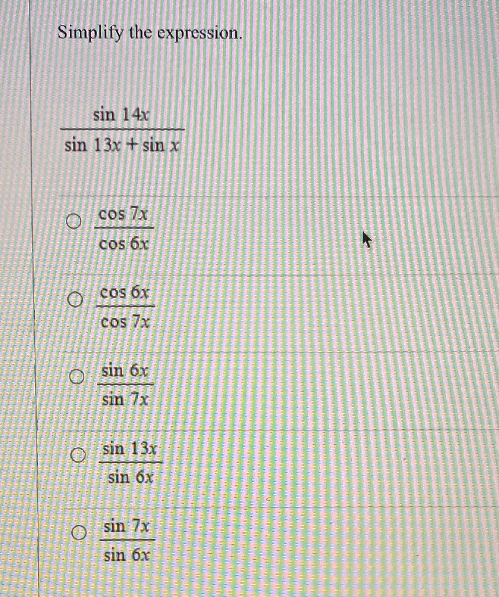 Simplify the expression. sin 14x sin 13x + sin x O