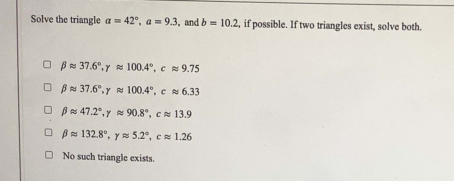 9.3, and b = 10.2, if possible. If two triangles exist, solve
