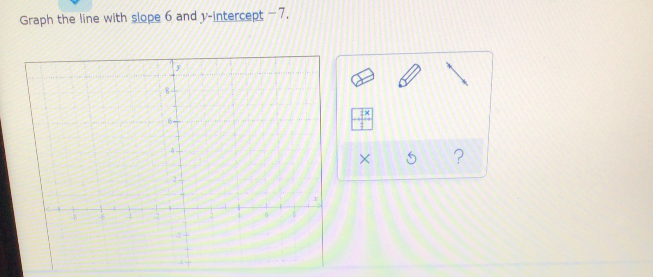 Graph the line with slope 6 and y-intercept 7.