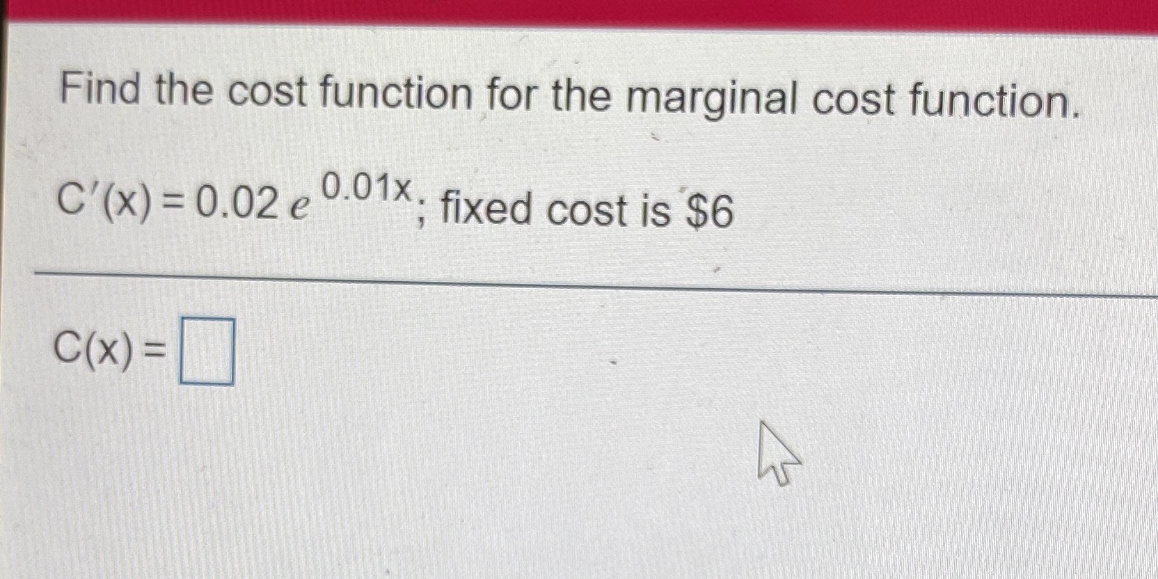 Find the cost function for the marginal cost function. 0.01x. c'(x) =