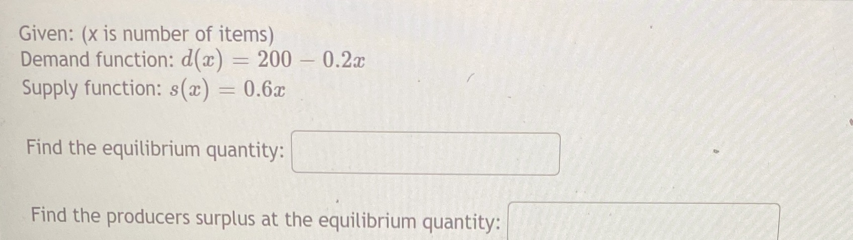 - 0.2x Supply function: s(x) = 0.6x Find the equilibrium quantity: Find