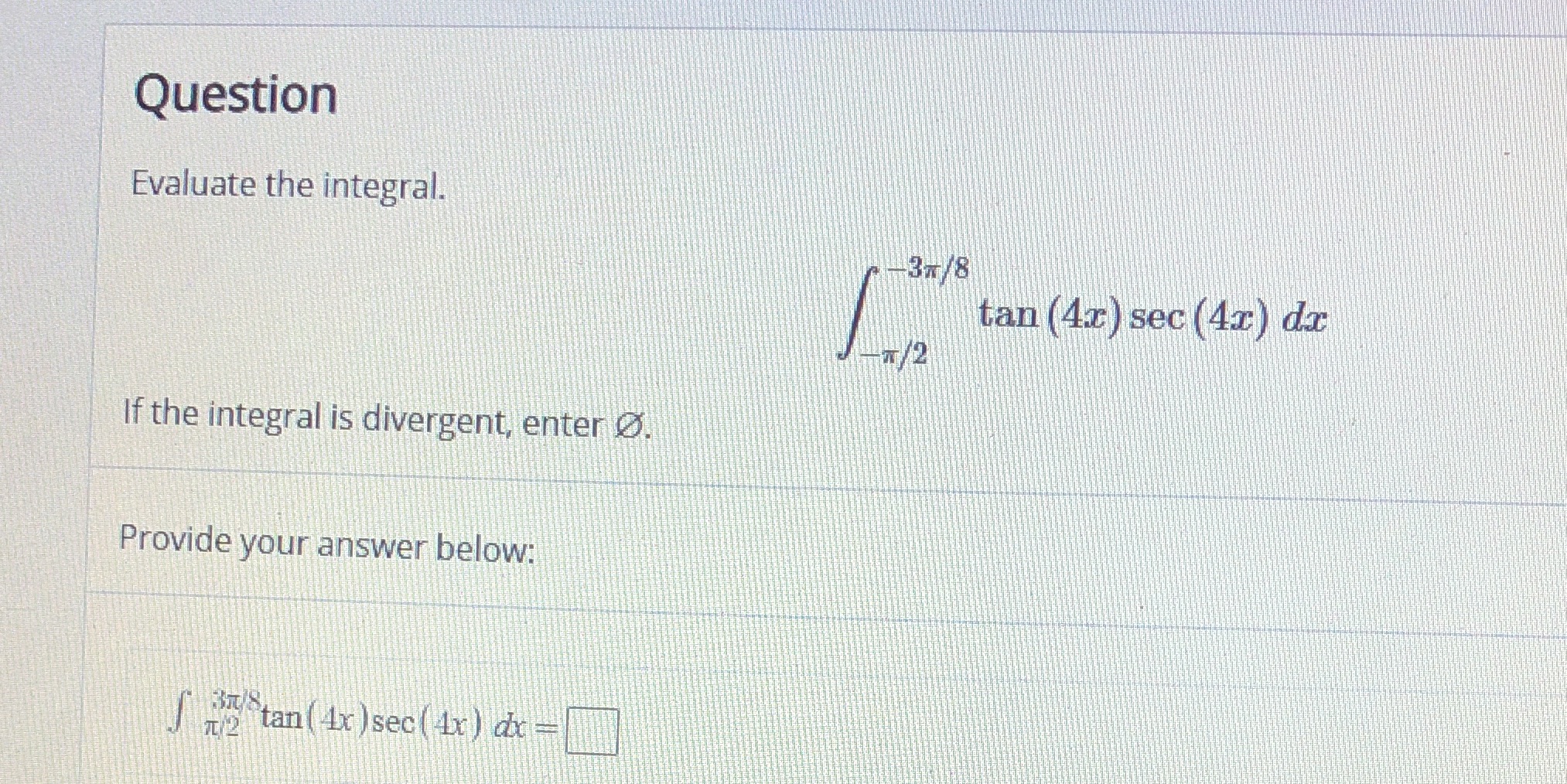 Evaluate the integral Question Evaluate the integral. -37/8 tan (4x) sec