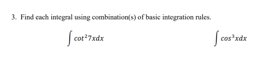 3. Find each integral using combination(s) of basic integration rules. cot27xdx cos3xdx