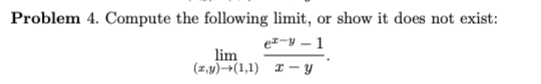  Problem 4. Compute the following limit, or show it does not