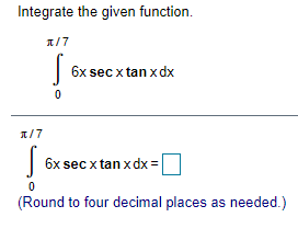  Give me a step by step explanation. Integrate the given function.
