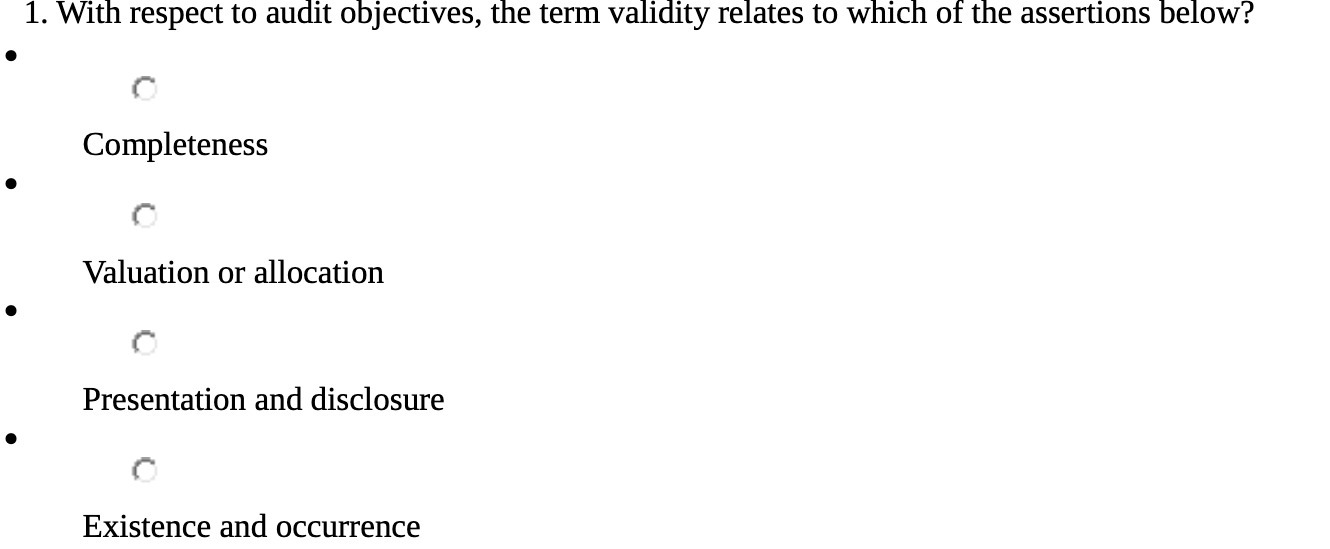  1. With respect to audit objectives, the term validity relates to