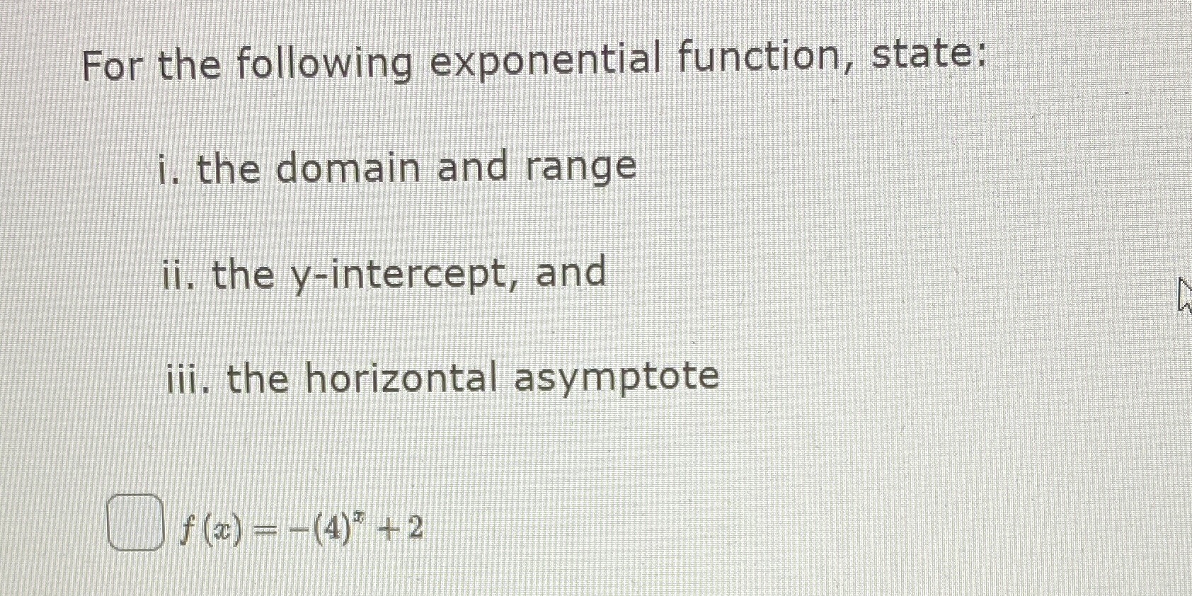 For the following exponential function, state: i. the domain and range