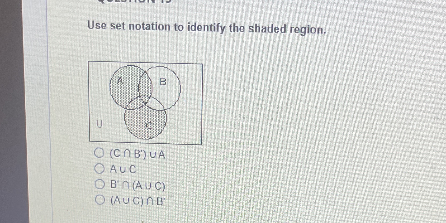 Use set notation to identify the shaded region. O Auc O B'