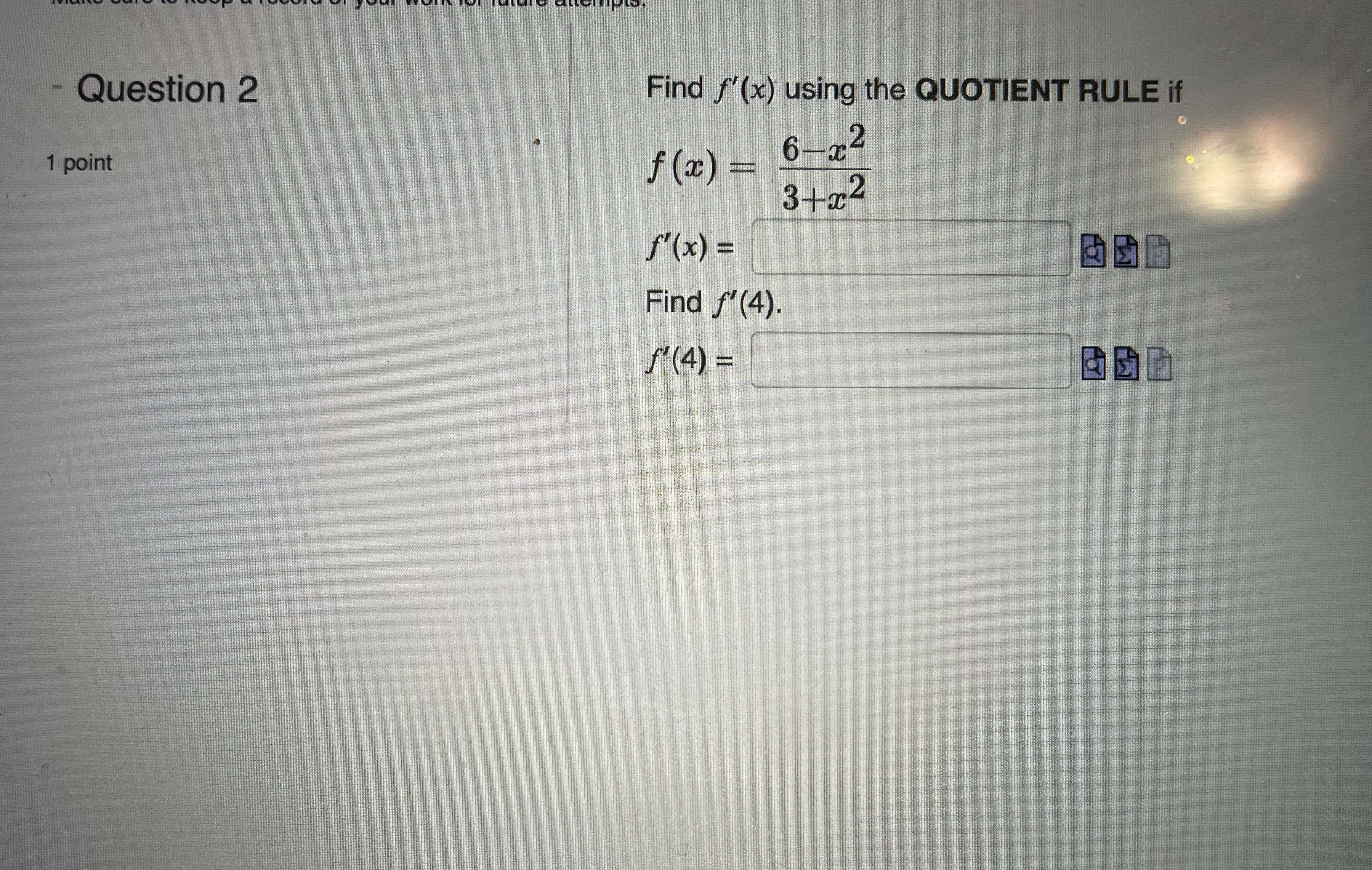  - Question 2 Find f'(x) using the QUOTIENT RULE if 1