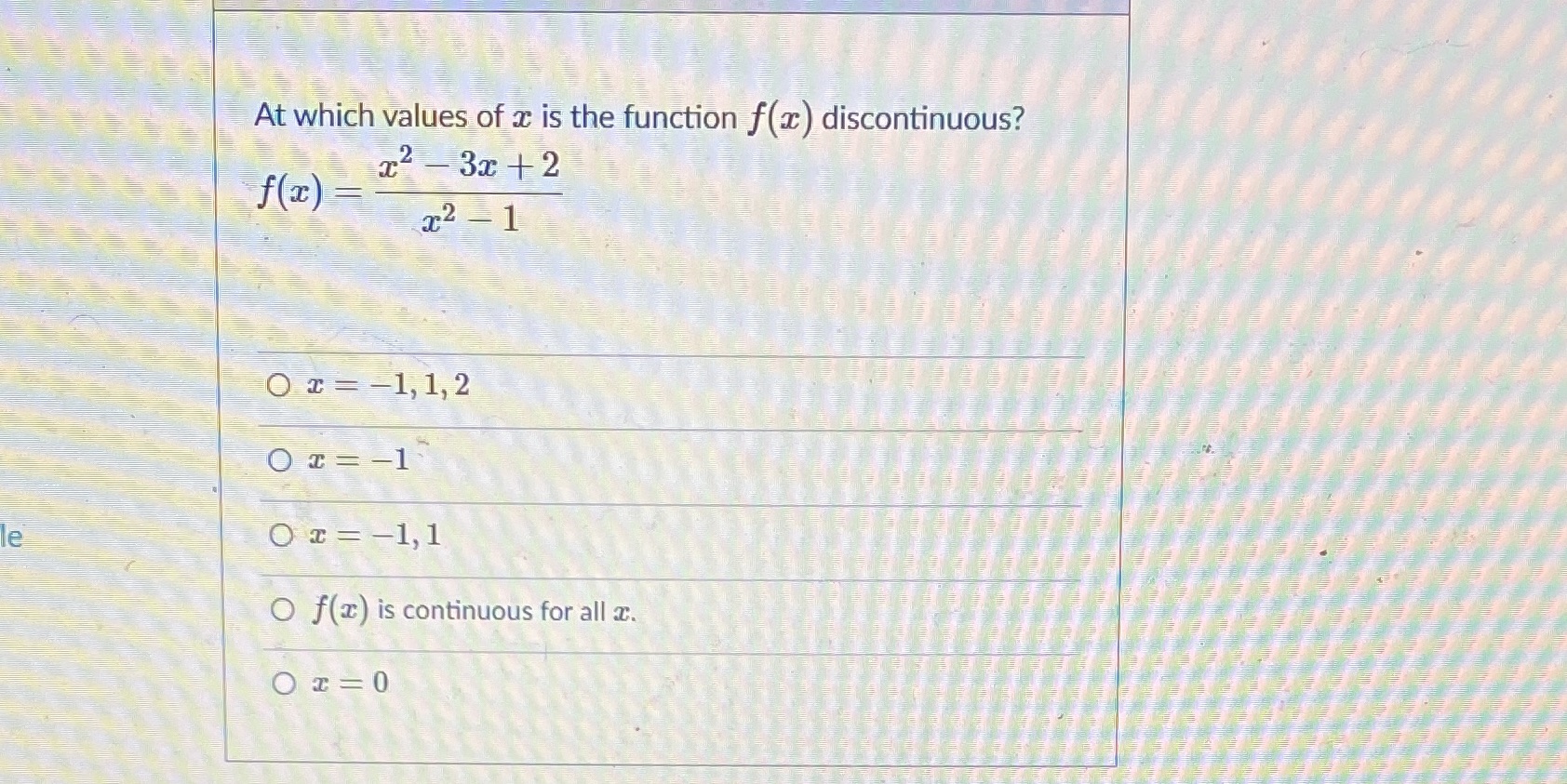 x4- 3x +2 f(z) = x2 - 1 Or= -1, 1, 2