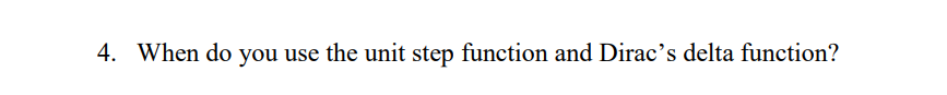 4. When do you use the unit step function and Dirac's delta