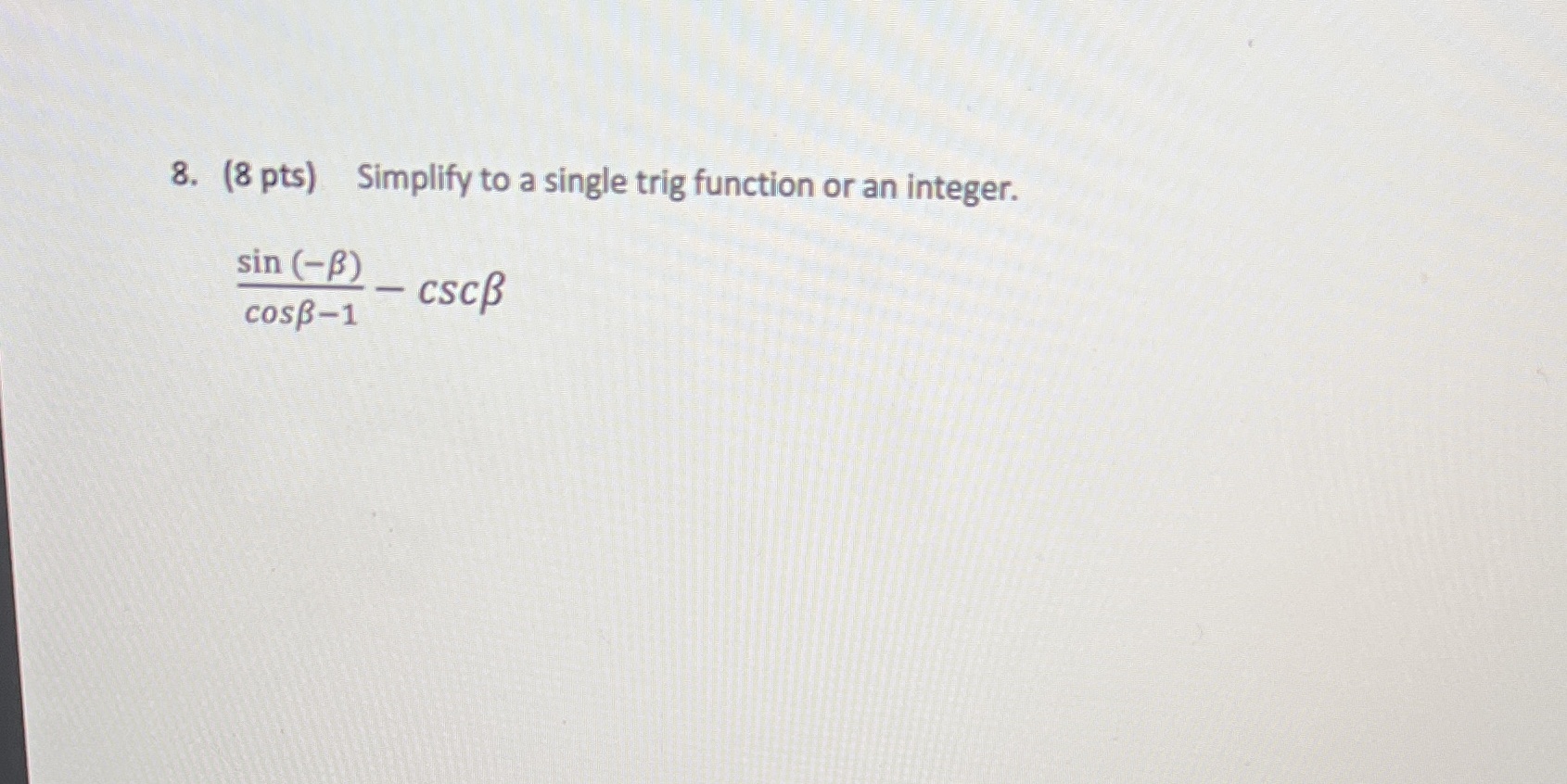 NEATLY. THANK YOU!!! 8. (8 pts) Simplify to a single trig function