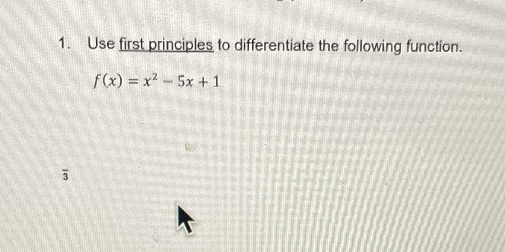 1. Use first principles to differentiate the following function, f (x) =
