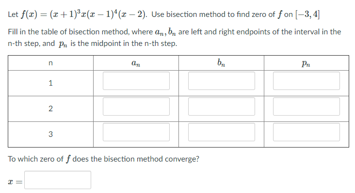 Let f(x) = (x+1) x(2 -1)*(2 -2). Use bisection method to