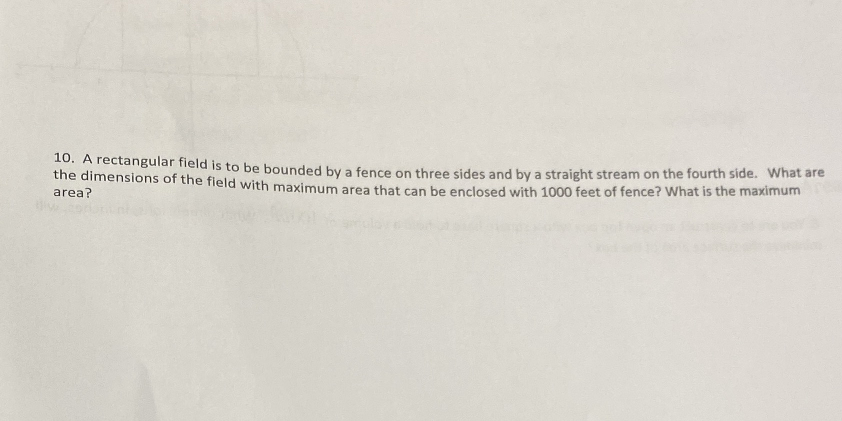  10. A rectangular field is to be bounded by a fence