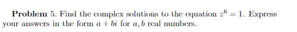  Problem 5. Find the complex solutions to the equation 2" =