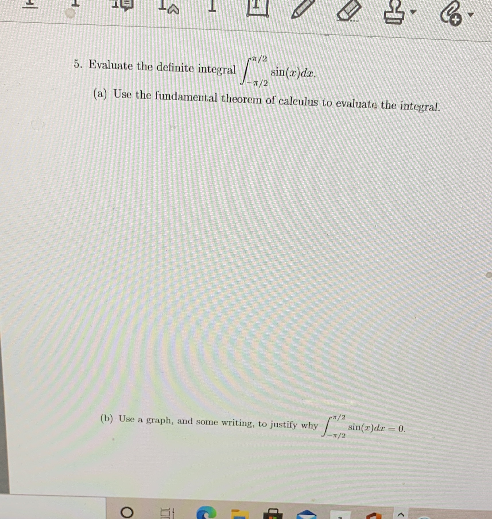 fundamental theorem of calculus to evaluate the integral. (b) Use a graph,