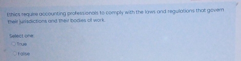  true or false Ethics require accounting professionals to comply with the