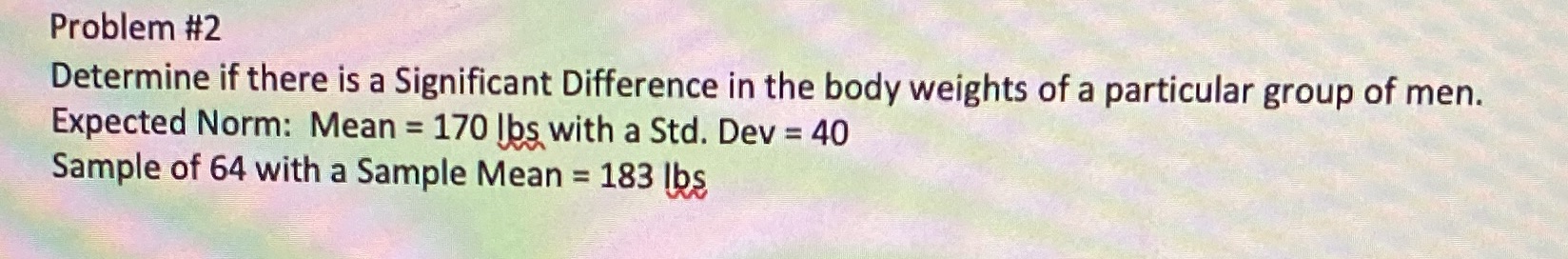body weights of a particular group of men. Expected Norm: Mean =