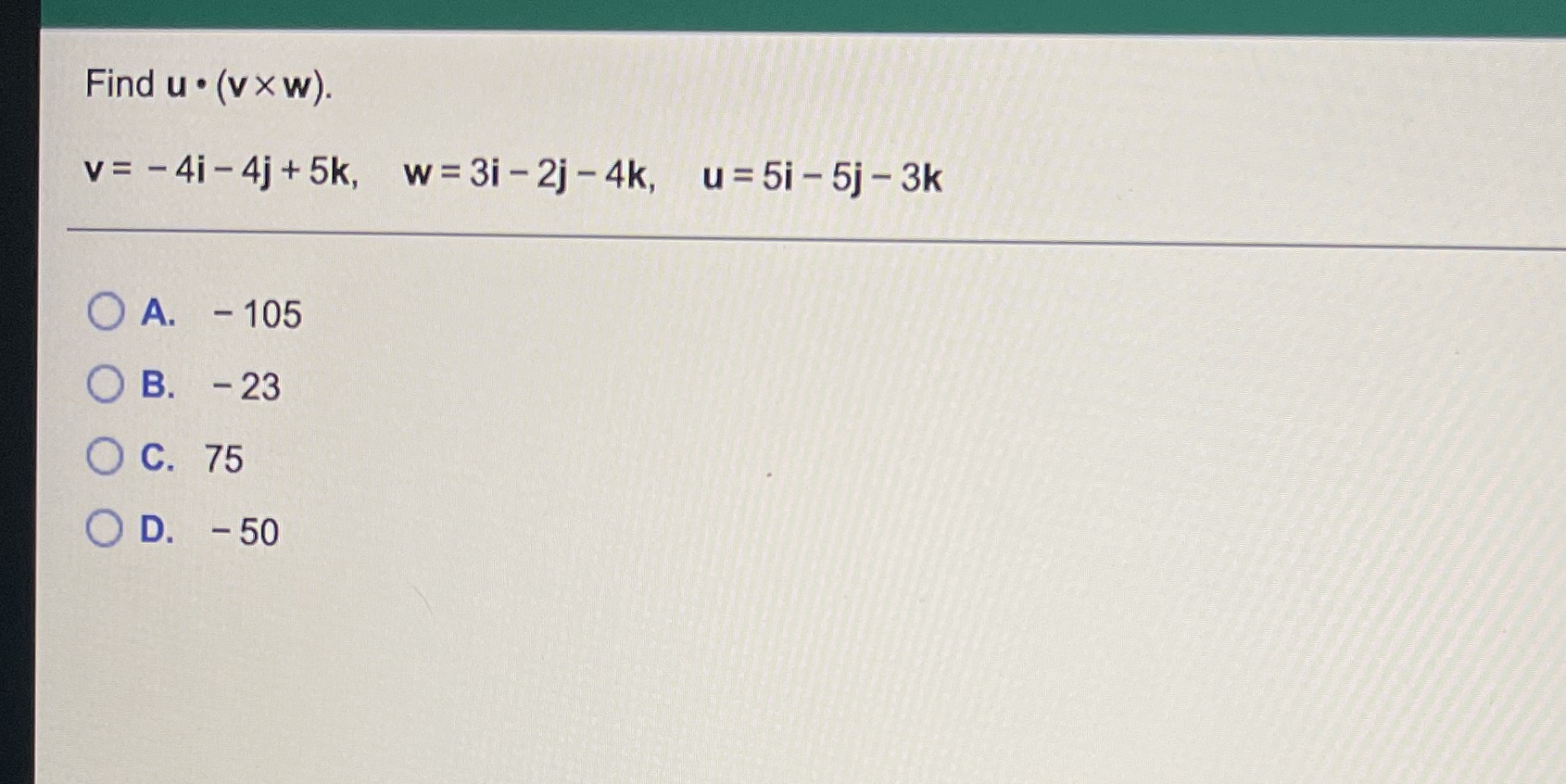 O D. -50 w = 3i -2j4k, u=5i-5j-3k