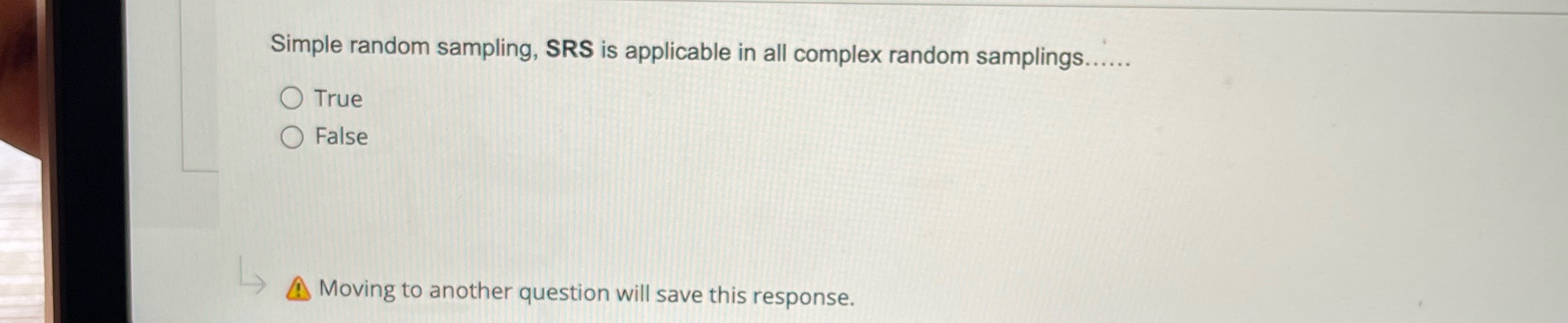 True False A Moving to another question will save this response